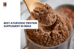 Best Ayurvedic Protein Supplement in India – A Natural Approach to Strength & Nutrition