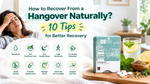 How to Recover From a Hangover Naturally? 10 Tips for Better Recovery