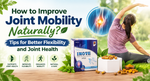 How to Improve Joint Mobility Naturally? Tips for Better Flexibility and Joint Health